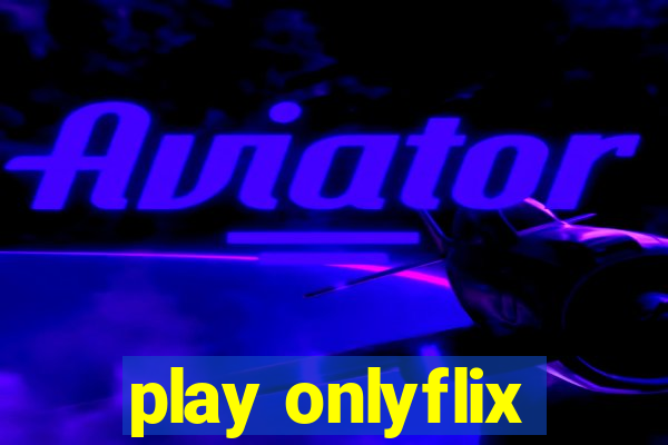 play onlyflix